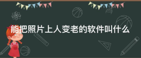 能把照片上人变老的软件叫什么