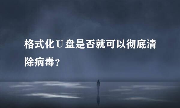 格式化Ｕ盘是否就可以彻底清除病毒？