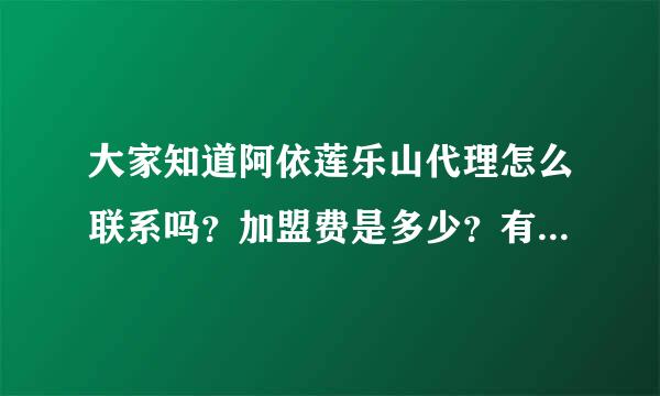 大家知道阿依莲乐山代理怎么联系吗？加盟费是多少？有些什么条件呢？