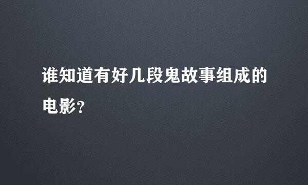 谁知道有好几段鬼故事组成的电影？