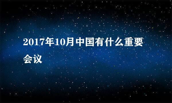 2017年10月中国有什么重要会议