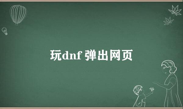 玩dnf 弹出网页