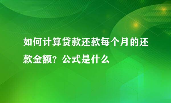 如何计算贷款还款每个月的还款金额？公式是什么