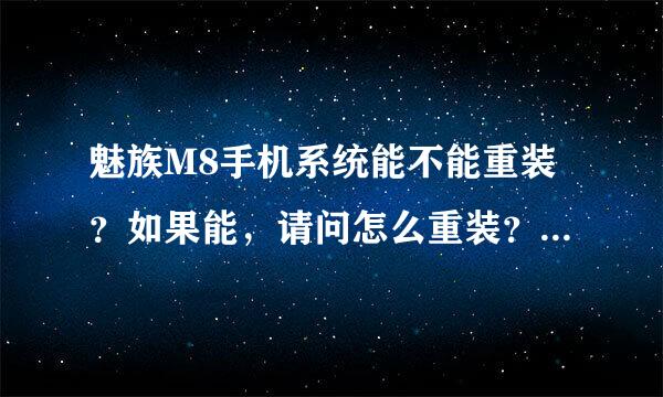 魅族M8手机系统能不能重装？如果能，请问怎么重装？装什么系统？网上能下载吗？