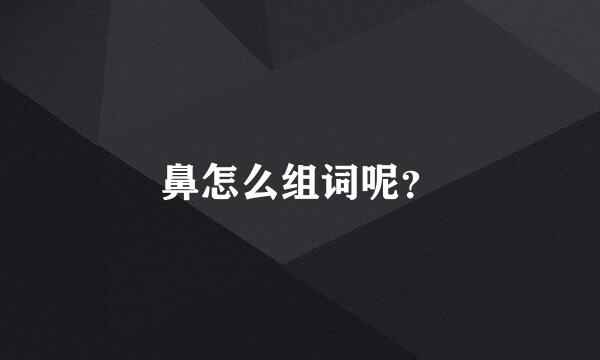 鼻怎么组词呢？