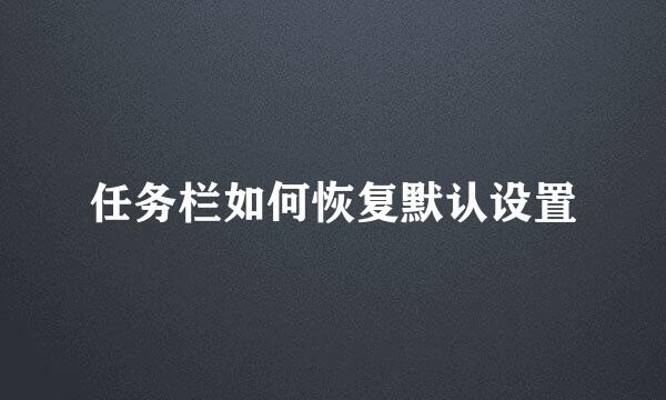 任务栏如何恢复默认设置