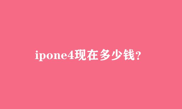 ipone4现在多少钱？