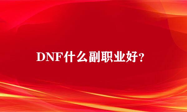 DNF什么副职业好？