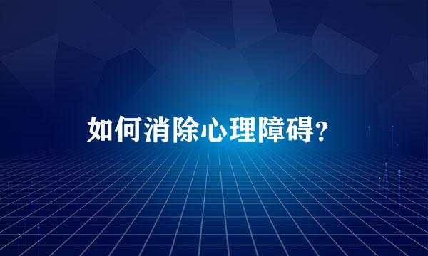 如何消除心理障碍？