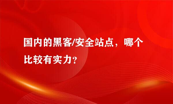 国内的黑客/安全站点，哪个比较有实力？