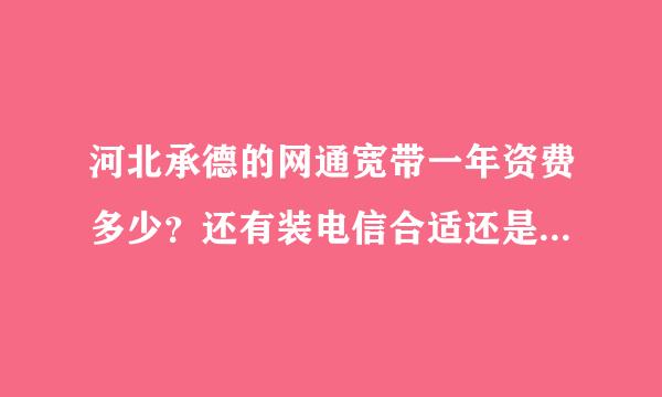 河北承德的网通宽带一年资费多少？还有装电信合适还是网通合适？