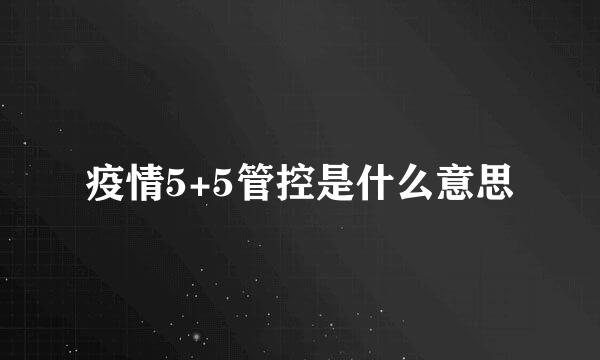 疫情5+5管控是什么意思