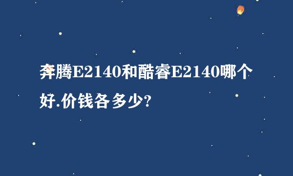 奔腾E2140和酷睿E2140哪个好.价钱各多少?