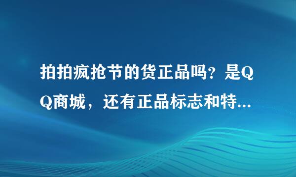 拍拍疯抢节的货正品吗？是QQ商城，还有正品标志和特价标志！