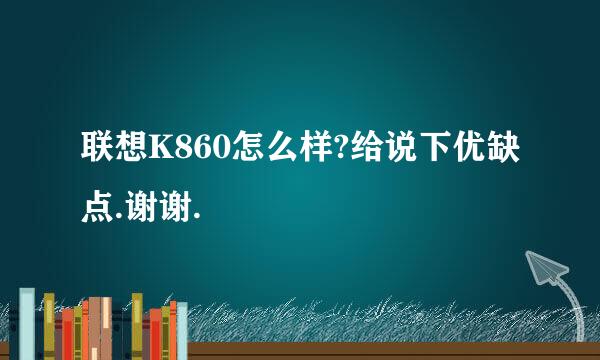 联想K860怎么样?给说下优缺点.谢谢.