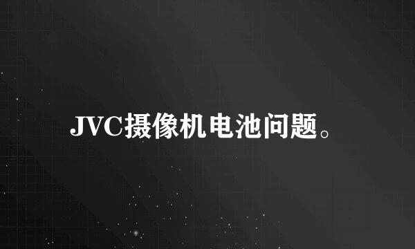 JVC摄像机电池问题。