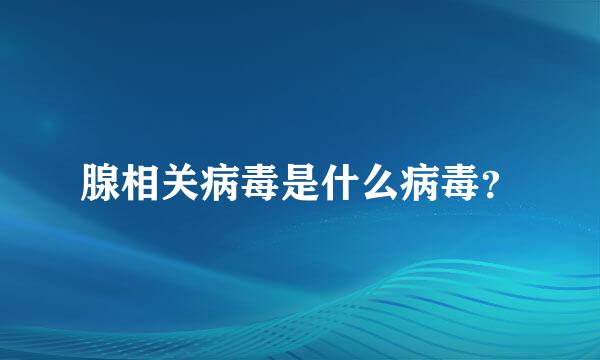 腺相关病毒是什么病毒？