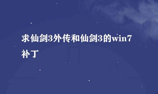 求仙剑3外传和仙剑3的win7补丁