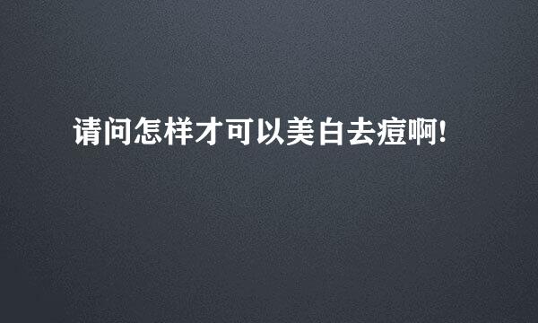 请问怎样才可以美白去痘啊!