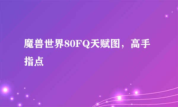 魔兽世界80FQ天赋图，高手指点