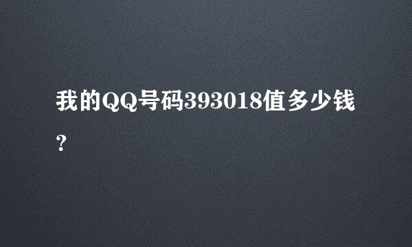 我的QQ号码393018值多少钱？