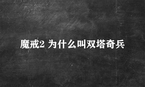 魔戒2 为什么叫双塔奇兵