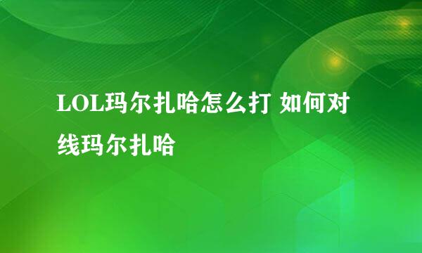 LOL玛尔扎哈怎么打 如何对线玛尔扎哈