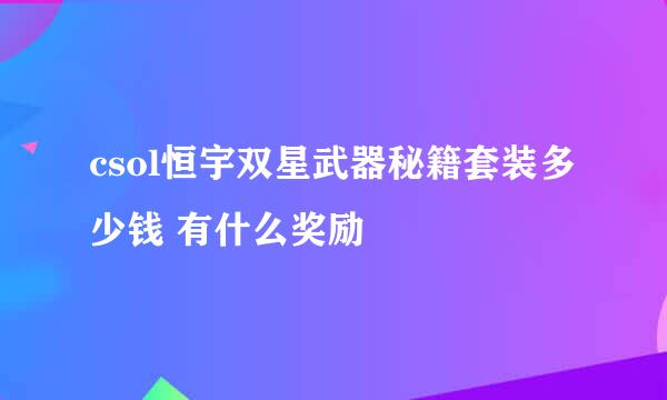 csol恒宇双星武器秘籍套装多少钱 有什么奖励