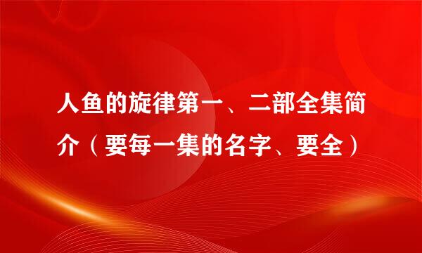 人鱼的旋律第一、二部全集简介（要每一集的名字、要全）