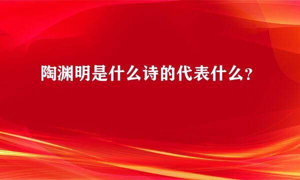 陶渊明是什么诗的代表什么？