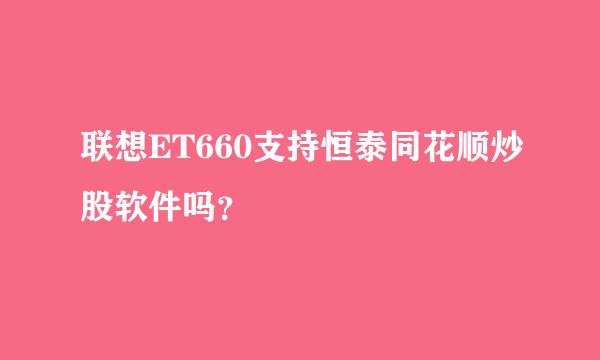 联想ET660支持恒泰同花顺炒股软件吗？