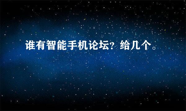 谁有智能手机论坛？给几个。