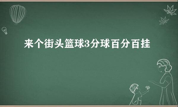 来个街头篮球3分球百分百挂