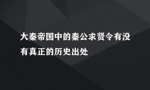 大秦帝国中的秦公求贤令有没有真正的历史出处