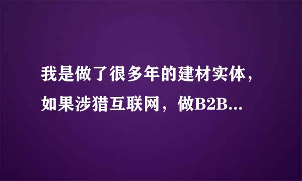 我是做了很多年的建材实体，如果涉猎互联网，做B2B好还是B2C呢？