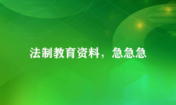 法制教育资料，急急急