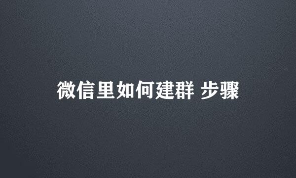 微信里如何建群 步骤