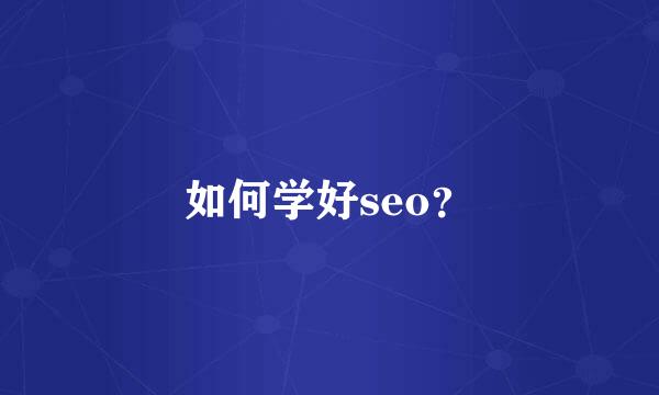 如何学好seo？