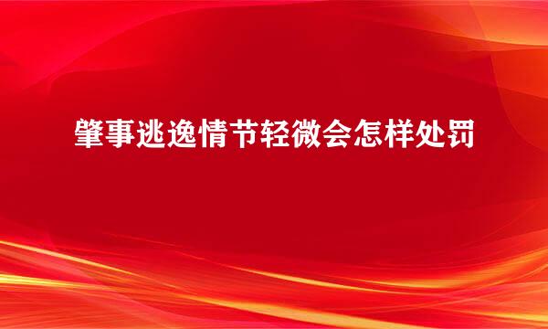 肇事逃逸情节轻微会怎样处罚