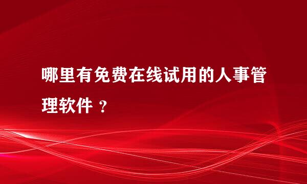 哪里有免费在线试用的人事管理软件 ？