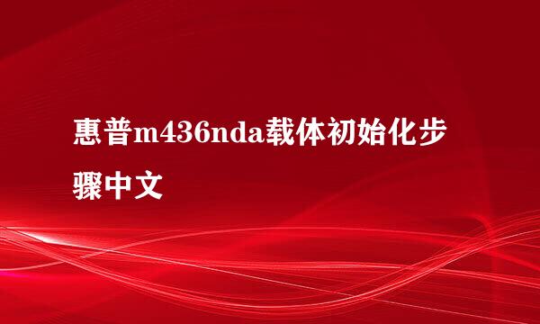 惠普m436nda载体初始化步骤中文