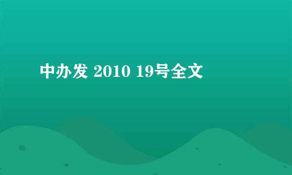 中办发 2010 19号全文