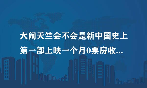 大闹天竺会不会是新中国史上第一部上映一个月0票房收入的电影，真的很期待全国人民一心抵制马蓉，期待奇