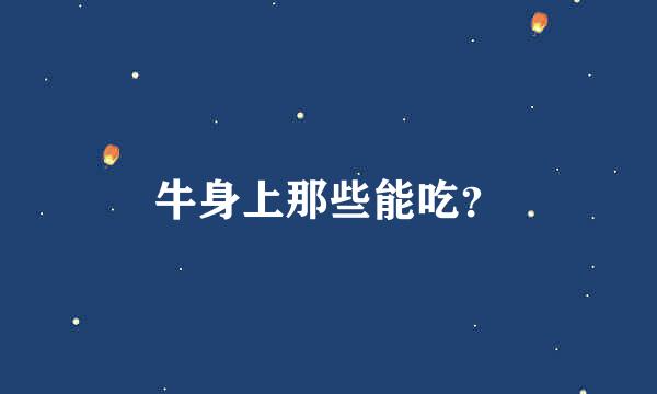 牛身上那些能吃？