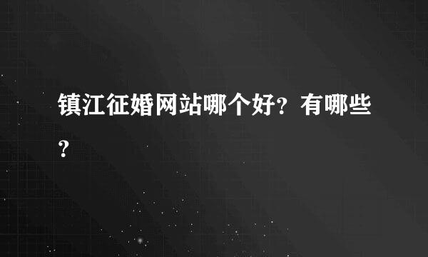 镇江征婚网站哪个好？有哪些？