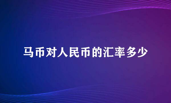 马币对人民币的汇率多少