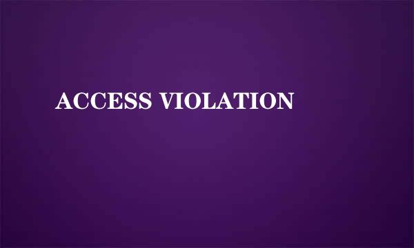 ACCESS VIOLATION