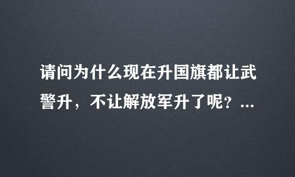 请问为什么现在升国旗都让武警升，不让解放军升了呢？那解放军仪仗队干什么呢？