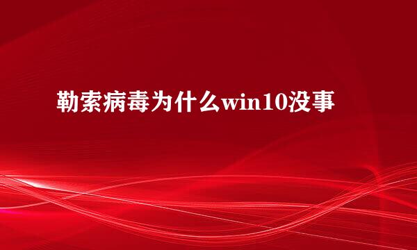 勒索病毒为什么win10没事