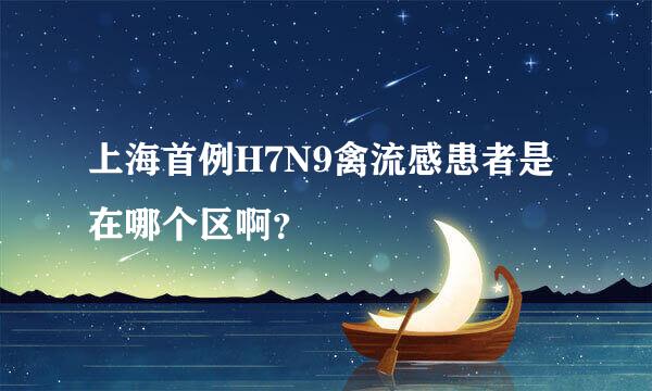 上海首例H7N9禽流感患者是在哪个区啊？